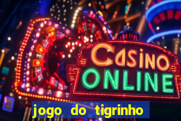 jogo do tigrinho ganha dinheiro de verdade